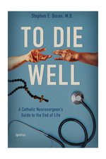 To Die Well - A Catholic Neurosurgeon's Guide to the End of Life - IPTDWP