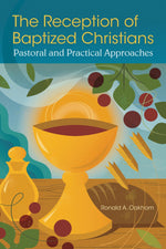 The Reception of Baptized Christians Pastoral and Practical Approaches - OWRBC