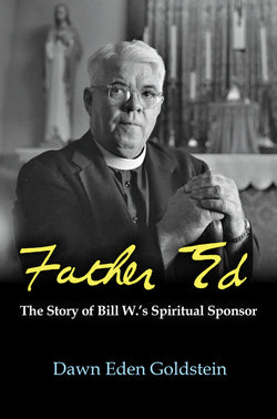 Father Ed: The Story of Bill W.'s Spiritual Sponsor - 9781626984868