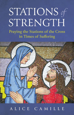 Stations of Strength - Praying the Stations of the Cross in Times of Suffering - TW856751