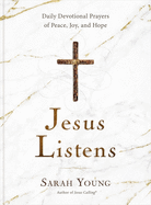 Jesus Listens: Daily Devotional Prayers of Peace, Joy and Hope - 9781400215584