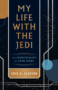 My Life with the Jedi: The Spirituality of Star Wars - LY57018