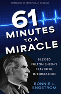 61 Minutes to a Miracle: Blessed Fulton Sheen's Prayerful Intercession -- 9781639664948