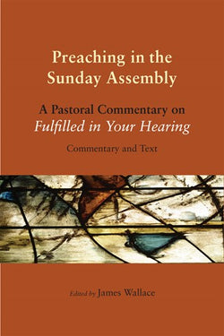 Preaching in the Sunday Assembly: A Pastoral Commentary on Fulfilled in Your Hearing-NN3346