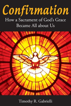 Confirmation: How the Sacrament of God's Grace Became All About Us-NN3522