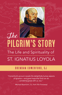 The Piligrim's Story: The Life & Spirituality of St Ignatius of Loyola - 9780829450118