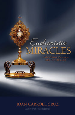 Eucharistic Miracles: And Eucharistic Phenomenon in the Lives of the Saints - TN1047