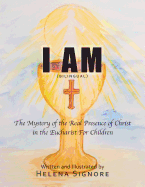 I Am: The Mystery of the Real Presence of Christ in the Eucharist For Children -  9781512761313