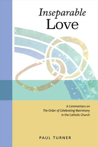 Inseparable Love - A Commentary on The Order of Celebrating Matrimony in the Catholic Church - NN6353