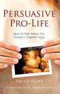Persuasive Pro-Life: How to Talk about Our Culture's Toughest Issue - 9781941663042