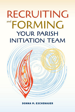 Recruiting and Forming Your Parish Initiation Team