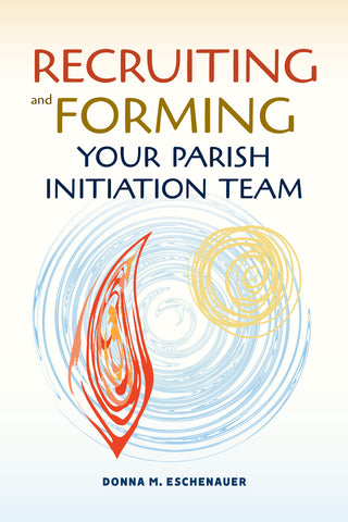 Recruiting and Forming Your Parish Initiation Team