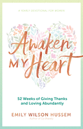 Awaken My Heart: 52 Weeks of Giving Thanks & Loving Abundantly - EZ00216