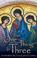 The One Thing is Three: How the Most Holy Trinity Explains Everything - UGONE
